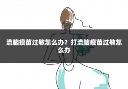 流脑疫苗过敏怎么办？打流脑疫苗过敏怎么办