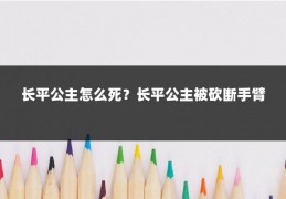 长平公主怎么死?长平公主被砍断手臂