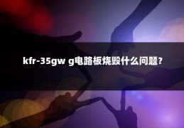 kfr-35gw g电路板烧毁什么问题？