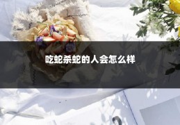 吃蛇杀蛇的人会怎么样