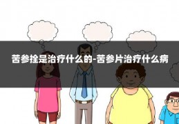 苦参拴是治疗什么的-苦参片治疗什么病