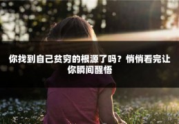 你找到自己贫穷的根源了吗？悄悄看完让你瞬间醒悟