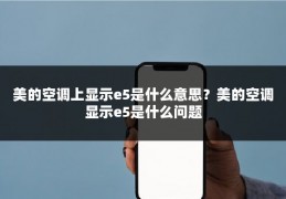 美的空调上显示e5是什么意思？美的空调显示e5是什么问题