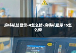麻将机起显示-4怎么修-麻将机显示15怎么修