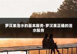 罗汉果泡水的基本服务-罗汉果正确的泡水服务