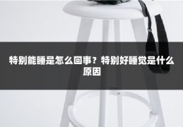 特别能睡是怎么回事？特别好睡觉是什么原因