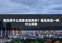 鬼压床什么现象会是真的？鬼压床是一种什么现象