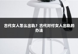 古代女人怎么出轨？古代对付女人出轨的办法