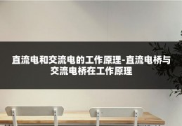 直流电和交流电的工作原理-直流电桥与交流电桥在工作原理