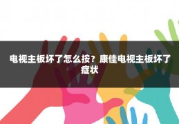 电视主板坏了怎么按?康佳电视主板坏了症状
