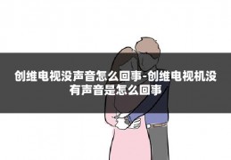 创维电视没声音怎么回事-创维电视机没有声音是怎么回事