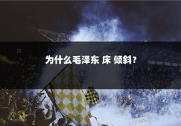 为什么毛泽东 床 倾斜？