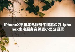 iPhoneX手机来电服务不响怎么办-iphonex来电服务突然变小怎么设置