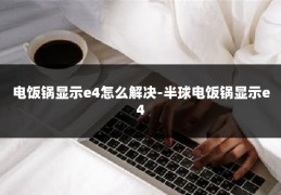 电饭锅显示e4怎么解决-半球电饭锅显示e4