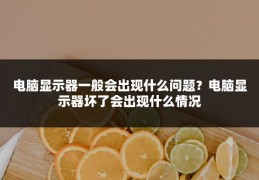 电脑显示器一般会出现什么问题?电脑显示器坏了会出现什么情况