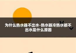 为什么热水器不出水-热水器冷热水都不出水是什么原因