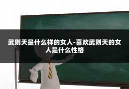 武则天是什么样的女人-喜欢武则天的女人是什么性格