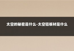 太空的秘密是什么-太空铝板材是什么