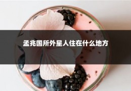 孟兆国所外星人住在什么地方