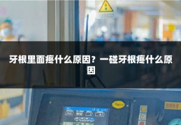 牙根里面疼什么原因?一碰牙根疼什么原因