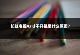 长虹电视42寸不开机是什么原因？