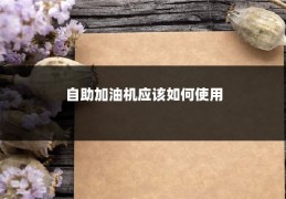 自助加油机应该如何使用