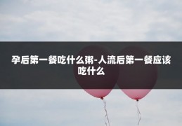 孕后第一餐吃什么粥-人流后第一餐应该吃什么