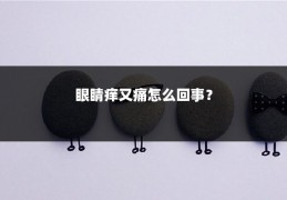 眼睛痒又痛怎么回事？