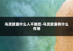 乌灵胶囊什么人不能吃-乌灵胶囊有什么作用