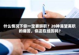 什么情况下你一定要辞职？20种渴望离职的痛苦，你正在经历吗？