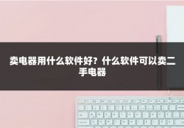卖电器用什么软件好？什么软件可以卖二手电器