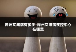 漳州艾滋病有多少-漳州艾滋病疾控中心在哪里