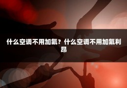 什么空调不用加氟？什么空调不用加氟利昂