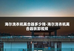 海尔洗衣机离合器多少钱-海尔洗衣机离合器拆卸视频