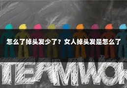 怎么了掉头发少了?女人掉头发是怎么了