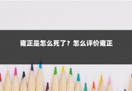雍正是怎么死了？怎么评价雍正