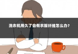 洗衣机用久了会有衣服纤维怎么办?