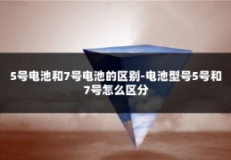 5号电池和7号电池的区别-电池型号5号和7号怎么区分
