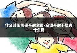 什么时间需要开启空调-空调开启干燥有什么用