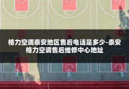 格力空调泰安地区售后电话是多少-泰安格力空调售后维修中心地址