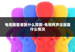 电视画面老跳什么原因-电视有声没画面什么情况