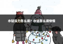 水钻没力怎么调?水钻怎么调快慢