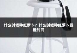 什么时候种红罗卜?什么时候种红萝卜最佳时间