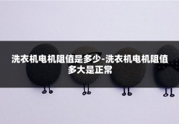 洗衣机电机阻值是多少-洗衣机电机阻值多大是正常