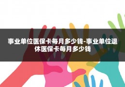 事业单位医保卡每月多少钱-事业单位退休医保卡每月多少钱