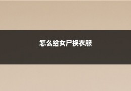 怎么给女尸换衣服