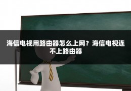 海信电视用路由器怎么上网?海信电视连不上路由器