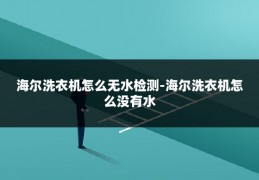 海尔洗衣机怎么无水检测-海尔洗衣机怎么没有水