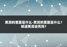 黑洞的里面是什么-黑洞的里面是什么?掉进黑洞会死吗?