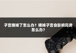 子宫摘掉了怎么办？摘掉子宫会影响同房怎么办？